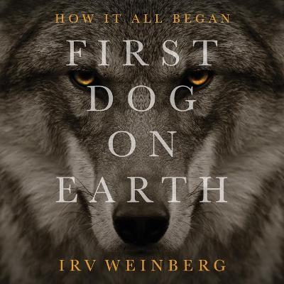 First Dog on Earth - Irv Weinberg
