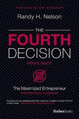 The Fourth Decision: The Maximized Entrepreneur - Randy H. Nelson