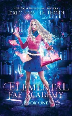 Elemental Fae Academy: Book One - Lexi C. Foss