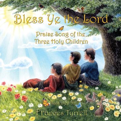 Bless Ye the Lord: Praise Song of the Three Holy Children - Frances Tyrrell