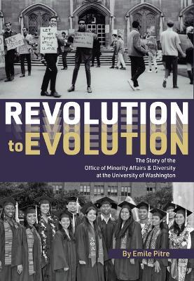 Revolution to Evolution: The Story of the Office of Minority Affairs & Diversity at the University of Washington - Emile Pitre
