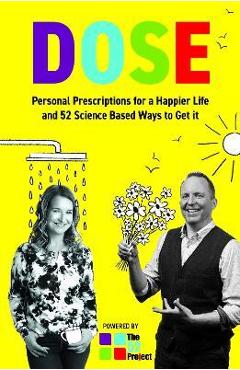 Coperta cărții 'DOSE Personal Prescriptions for a Happier Life and 52 Science Based Ways to Get it - Dulcie Swanston'