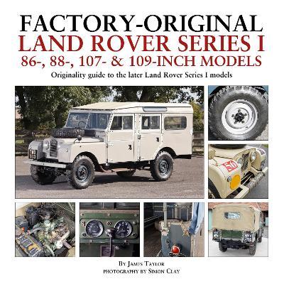 Factory-Original Land Rover Series I 86-, 88-, 107- & 109-Inch Models - James Taylor