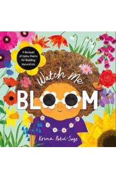 Watch Me Bloom: A Bouquet of Haiku Poems for Budding Naturalists - Krina Patel-sage