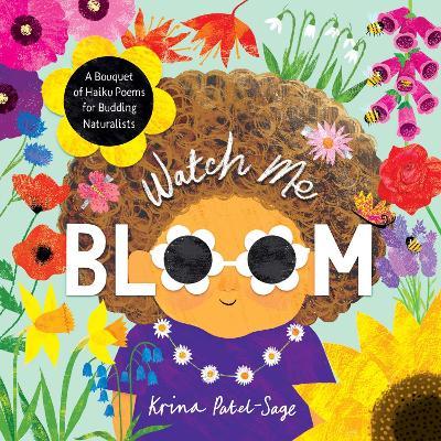 Watch Me Bloom: A Bouquet of Haiku Poems for Budding Naturalists - Krina Patel-sage