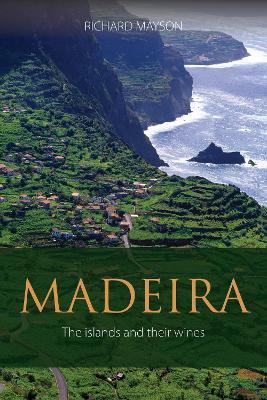 Madeira: The islands and their wines - Richard Mayson