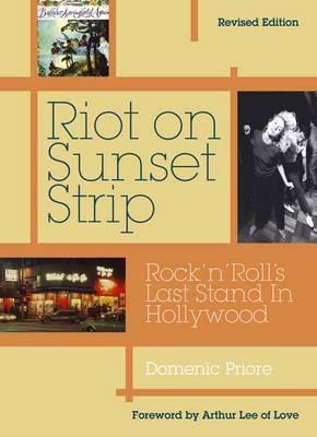 Riot on Sunset Strip: Rock 'n' Roll's Last Stand in Hollywood (Revised Edition) - Domenic Priore