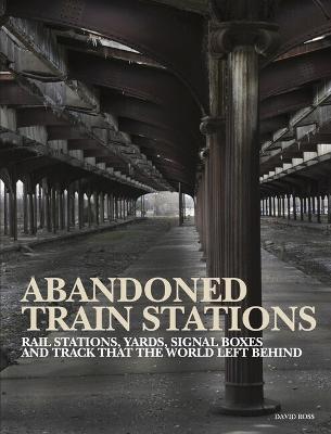 Abandoned Train Stations - David Ross