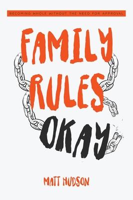 Family Rules Okay: Becoming Whole Without the Need for Approval - Matt Hudson