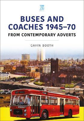 Buses and Coaches 1945-70: From Contemporary Adverts - Gavin Booth