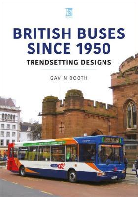 British Buses Since 1950: Trendsetting Designs - Gavin Booth