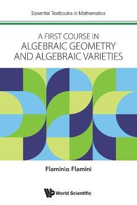 A First Course in Algebraic Geometry and Algebraic Varieties - Flaminio Flamini