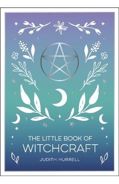 The Little Book of Witchcraft: An Introduction to Magick and White Witchcraft - Judith Hurrell