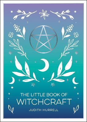The Little Book of Witchcraft: An Introduction to Magick and White Witchcraft - Judith Hurrell