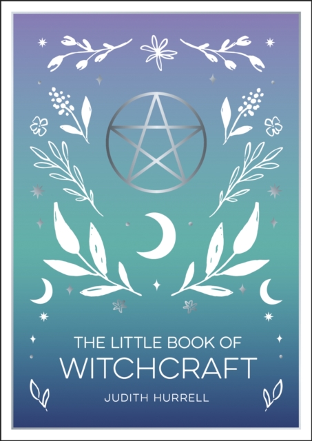 The Little Book of Witchcraft: An Introduction to Magick and White Witchcraft - Judith Hurrell