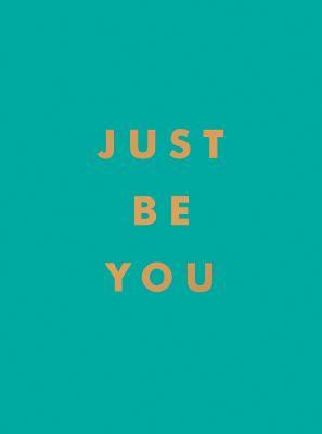 Just Be You: Inspirational Quotes and Awesome Affirmations for Staying True to Yourself - Summersdale