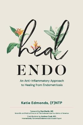 Heal Endo: An Anti-inflammatory Approach to Healing from Endometriosis - Katie Edmonds