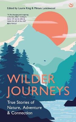 Wilder Journeys: True Stories of Nature, Adventure and Connection - Laurie King