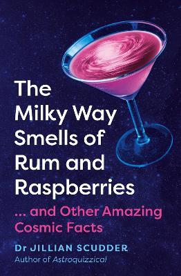 The Milky Way Smells of Rum and Raspberries: ...and Other Amazing Cosmic Facts - Jillian Scudder