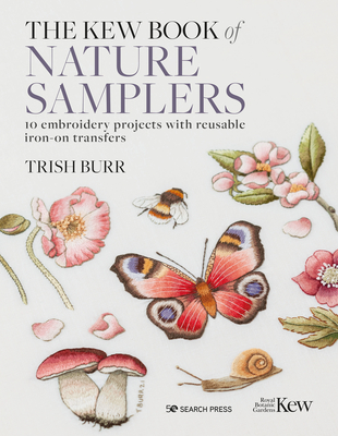 The Kew Book of Nature Samplers: 10 Embroidery Projects with Reusable Iron-On Transfers - Trish Burr