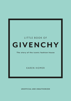 The Little Book of Givenchy: The Story of the Iconic Fashion House - Karen Homer