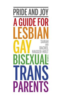 Pride and Joy: A Guide for Lesbian, Gay, Bisexual and Trans Parents - Sarah Hagger-holt