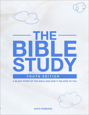 The Bible Study: Youth Edition: A 90-Day Study of the Bible and How It Relates to You - Zach Windahl