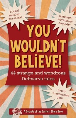 You Wouldn't Believe!: 44 Strange and Wondrous Delmarva Tales - Jim Duffy
