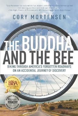 The Buddha and the Bee: Biking through America's Forgotten Roadways on a Journey of Discovery - Cory Mortensen