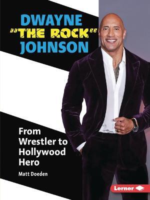 Dwayne the Rock Johnson: From Wrestler to Hollywood Hero - Matt Doeden