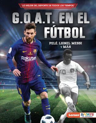 G.O.A.T. En El Fútbol (Soccer's G.O.A.T.): Pelé, Lionel Messi Y Más - Jon M. Fishman