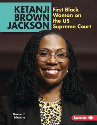 Ketanji Brown Jackson: First Black Woman on the Us Supreme Court - Heather E. Schwartz