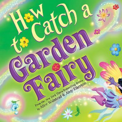 How to Catch a Garden Fairy: A Springtime Adventure - Alice Walstead