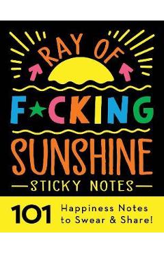 Coperta cărții 'Ray of F*cking Sunshine Sticky Notes: 101 Happiness Notes to Swear and Share - Sourcebooks'