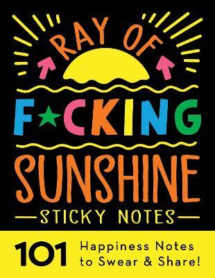 Ray of F*cking Sunshine Sticky Notes: 101 Happiness Notes to Swear and Share - Sourcebooks