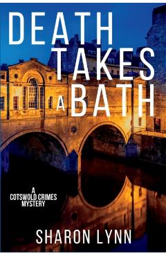 Death Takes a Bath: A Cotswold Crimes Mystery - Sharon Lynn