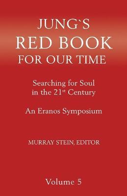 Jung's Red Book for Our Time: Searching for Soul In the 21st Century - An Eranos Symposium Volume 5 - Murray Stein