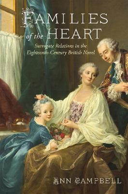 Families of the Heart: Surrogate Relations in the Eighteenth-Century British Novel - Ann Campbell