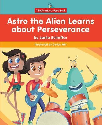 Astro the Alien Learns about Perseverance - Janie Scheffer