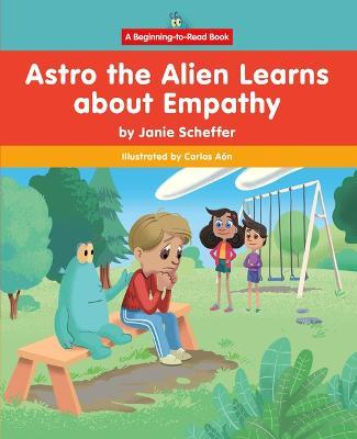 Astro the Alien Learns about Empathy - Janie Scheffer