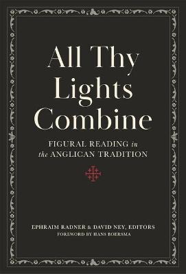 All Thy Lights Combine: Figural Reading in the Anglican Tradition - David Ney