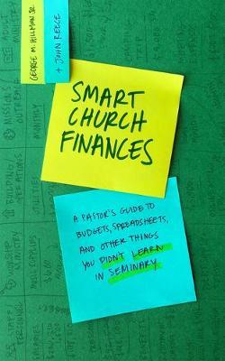 Smart Church Finances: A Pastor's Guide to Budgets, Spreadsheets, and Other Things You Didn't Learn in Seminary - George M. Hillman Jr