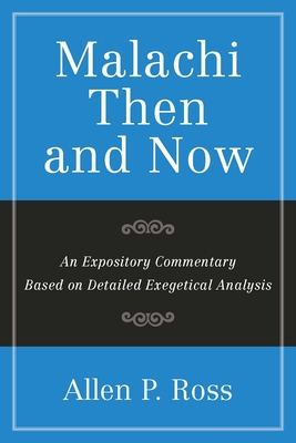 Malachi Then and Now: An Expository Commentary Based on Detailed Exegetical Analysis - Allen P. Ross