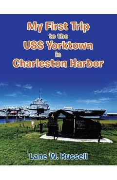Coperta cărții 'My First Trip to the Uss Yorktown in Charleston Harbor - Lane W. Russell'