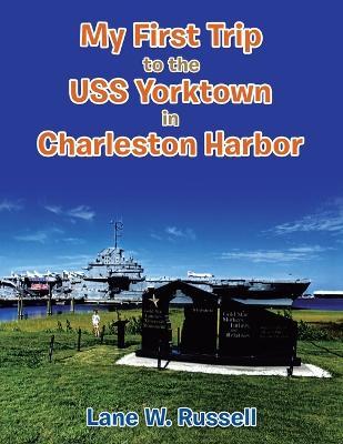 My First Trip to the Uss Yorktown in Charleston Harbor - Lane W. Russell