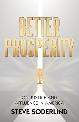 Better Prosperity: On Justice and Affluence in America - Steve Soderlind