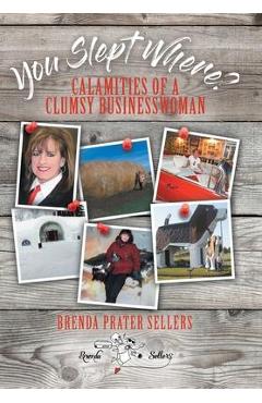 Poza produsului You Slept Where?: Calamities of a Clumsy Businesswoman - Brenda Prater Sellers