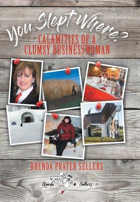 You Slept Where?: Calamities of a Clumsy Businesswoman - Brenda Prater Sellers
