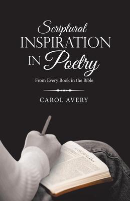 Scriptural Inspiration in Poetry: From Every Book in the Bible - Carol Avery