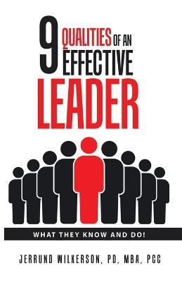 9 Qualities of an Effective Leader: What They Know and Do! - Jerrund Wilkerson Pd Mba Pcc